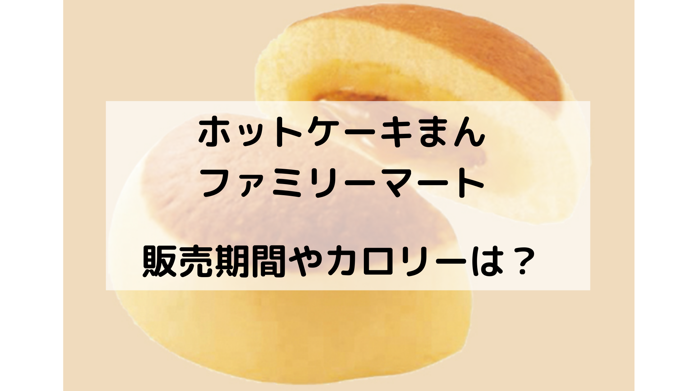 ホットケーキまん ファミマはいつからいつまで カロリーは どさんこかーにばる